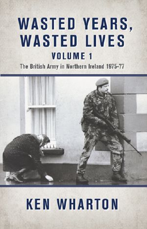 [The British Army in Northern Ireland 02] • Wasted Years, Wasted Lives, Volume 2